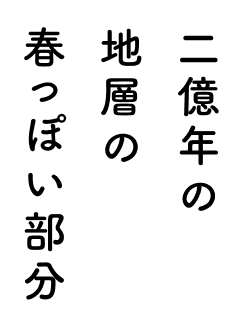 二億年の地層の春っぽい部分